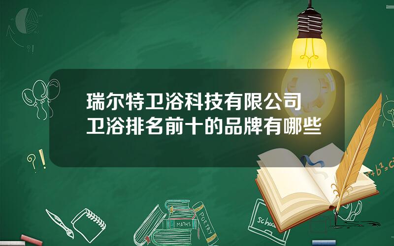 瑞尔特卫浴科技有限公司 卫浴排名前十的品牌有哪些